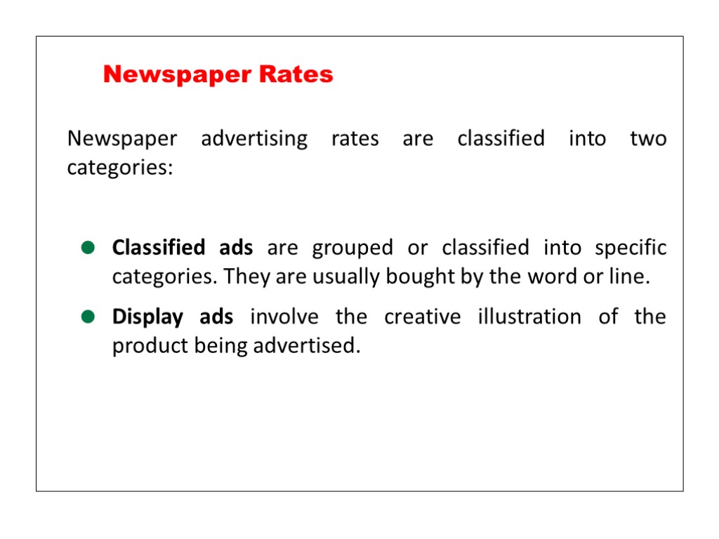 Newspaper advertising rates are classified into two categories: Classified ads are grouped or classified